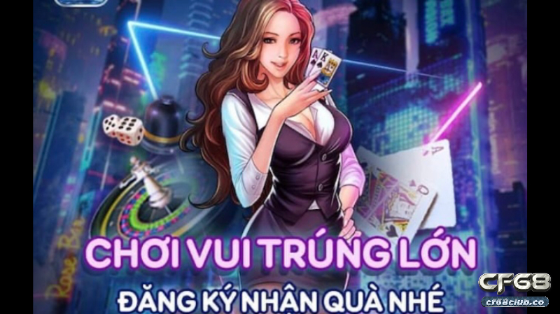 Chơi vui trúng lớn cùng cf68